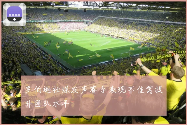 罗伯逊社媒发声赛季表现不佳需提升团队水平