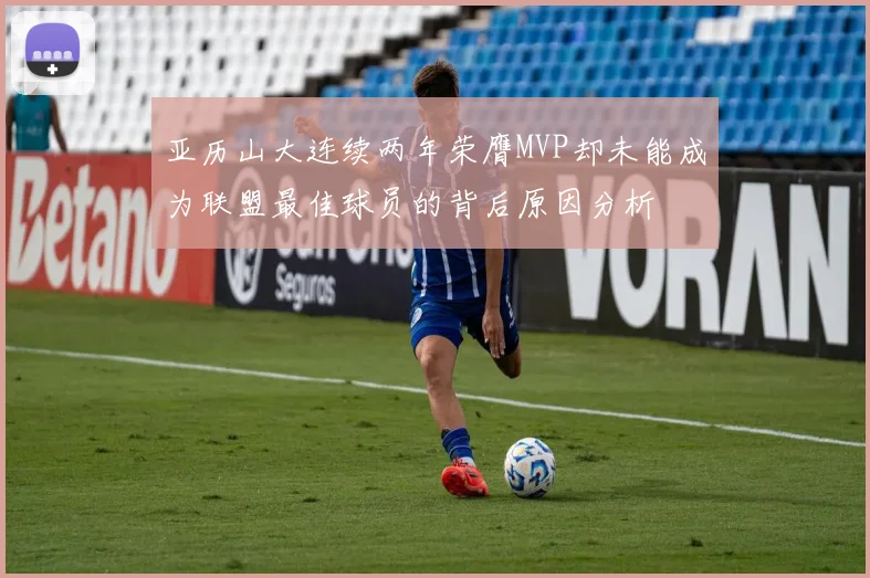 亚历山大连续两年荣膺MVP却未能成为联盟最佳球员的背后原因分析