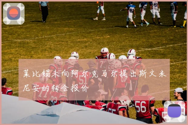 莱比锡未向阿尔克马尔提出斯文米尼安的转会报价
